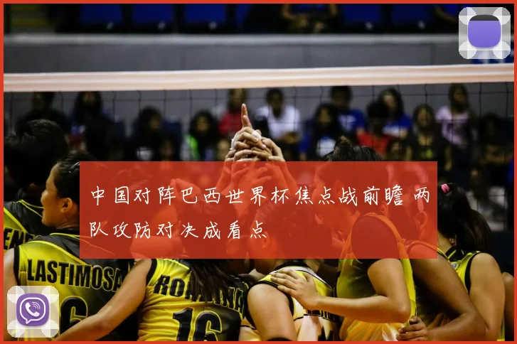 中国对阵巴西世界杯焦点战前瞻 两队攻防对决成看点