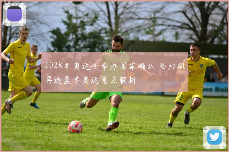 2028年奥运会举办国家确认 洛杉矶再迎夏季奥运看点解析