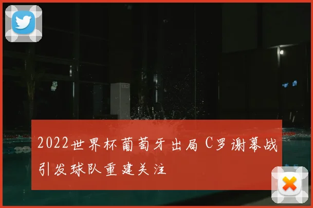 2022世界杯葡萄牙出局 C罗谢幕战引发球队重建关注