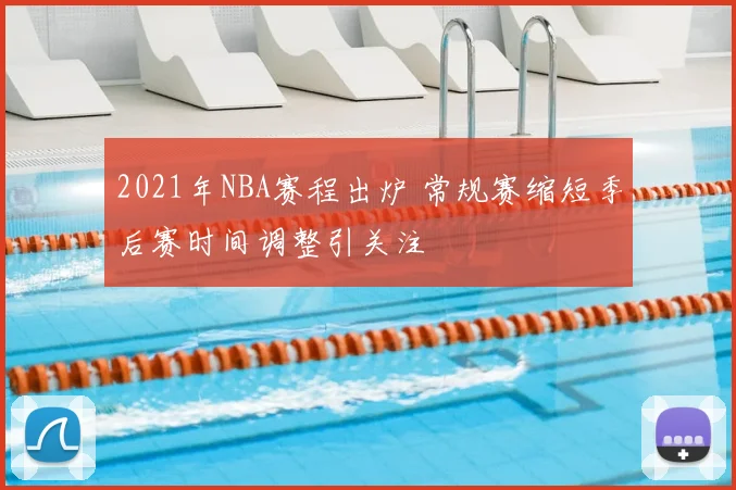 2021年NBA赛程出炉 常规赛缩短季后赛时间调整引关注