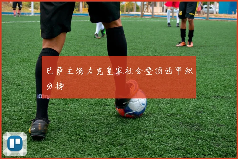 巴萨主场力克皇家社会登顶西甲积分榜