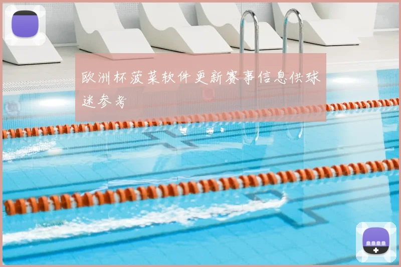 欧洲杯菠菜软件更新赛事信息供球迷参考